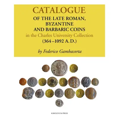 Catalogue of the Late Roman, Byzantine and Barbaric Coins in the Charles Univers