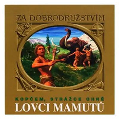 Lovci mamutů - Kopčem, strážce ohně